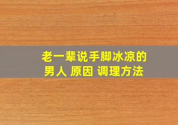 老一辈说手脚冰凉的男人 原因 调理方法